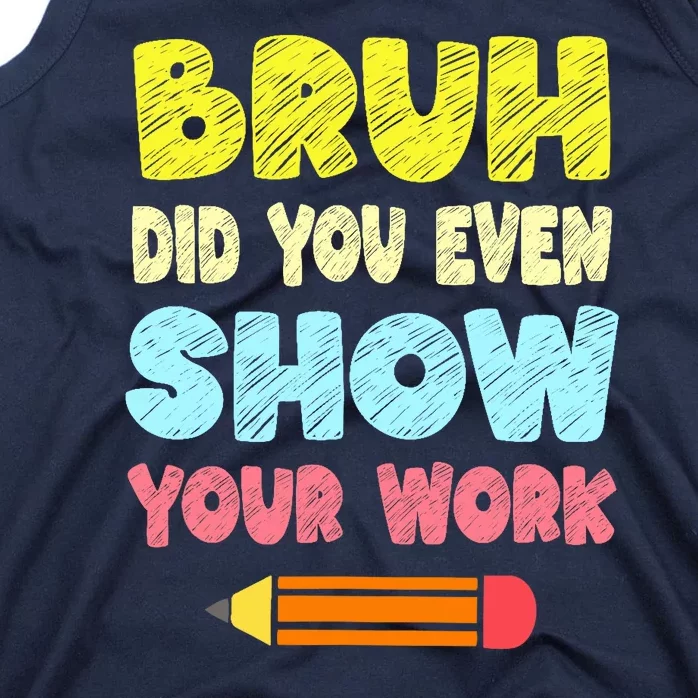 Bruh Did You Even Show Your Work Funny Math Teacher Tank Top