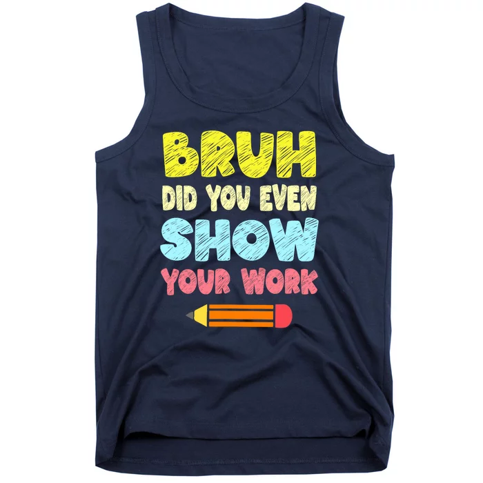 Bruh Did You Even Show Your Work Funny Math Teacher Tank Top