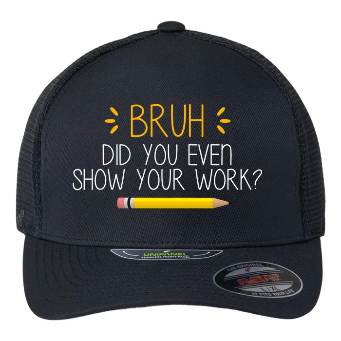 Bruh Did You Even Show Your Work Funny School Flexfit Unipanel Trucker Cap