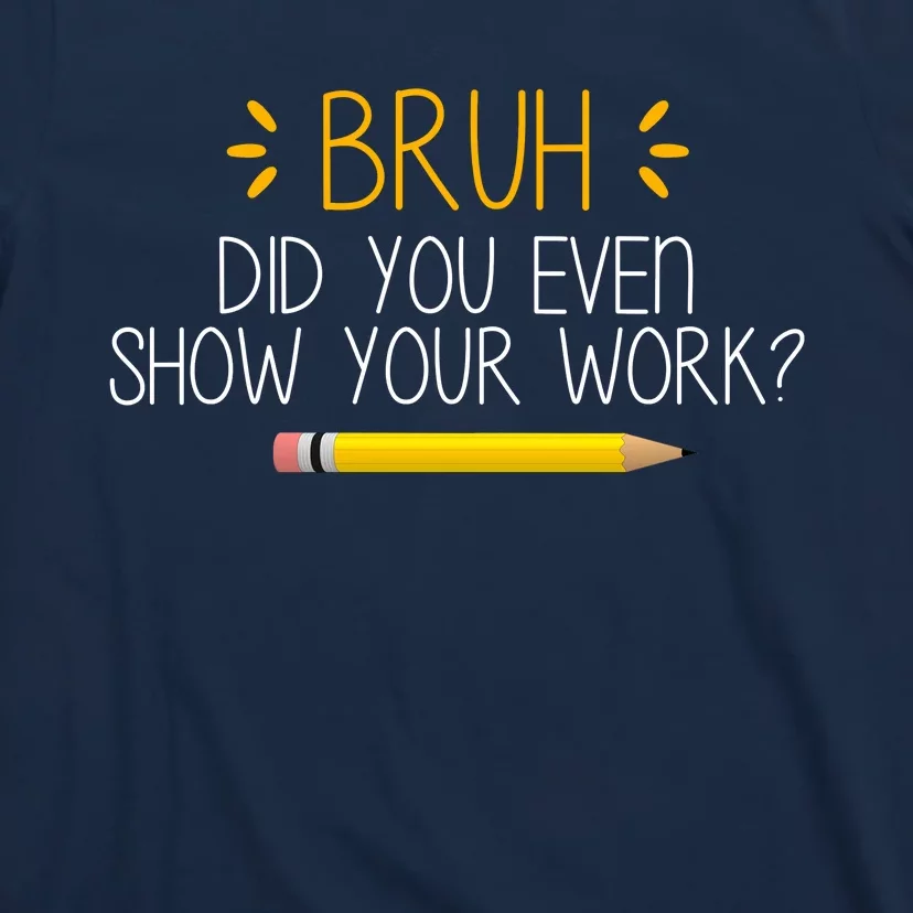 Bruh Did You Even Show Your Work Funny School T-Shirt