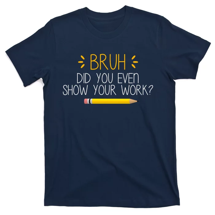 Bruh Did You Even Show Your Work Funny School T-Shirt