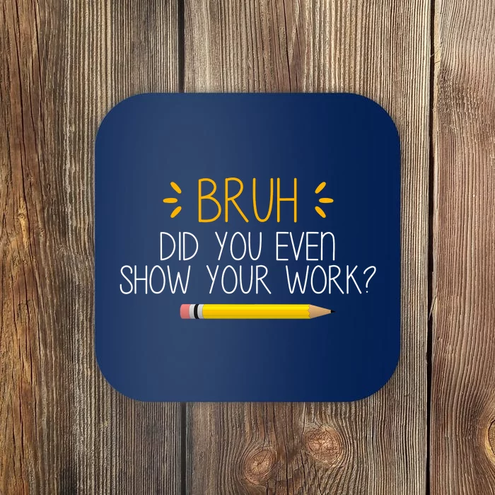 Bruh Did You Even Show Your Work Funny School Coaster