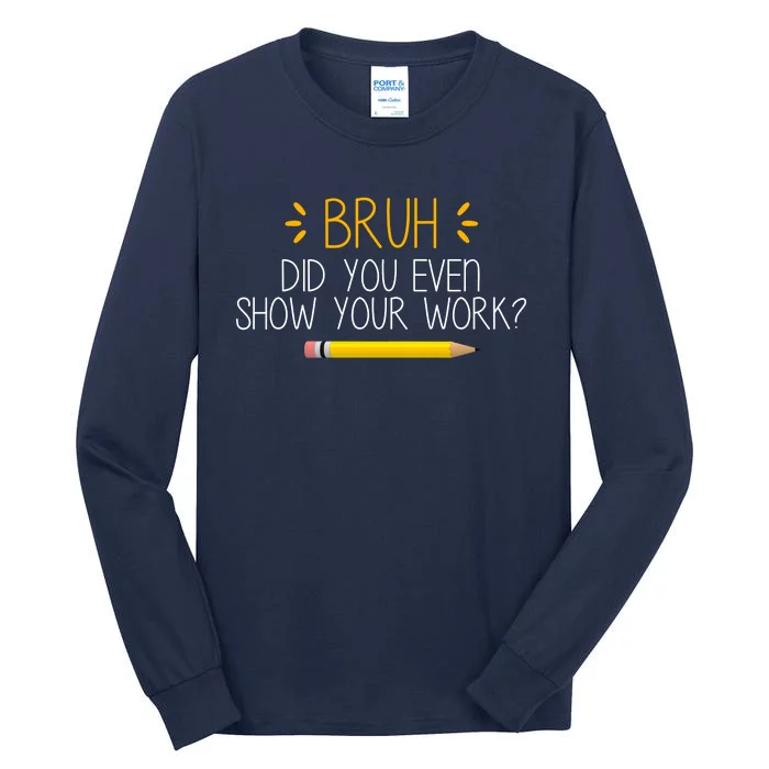 Bruh Did You Even Show Your Work Funny School Tall Long Sleeve T-Shirt