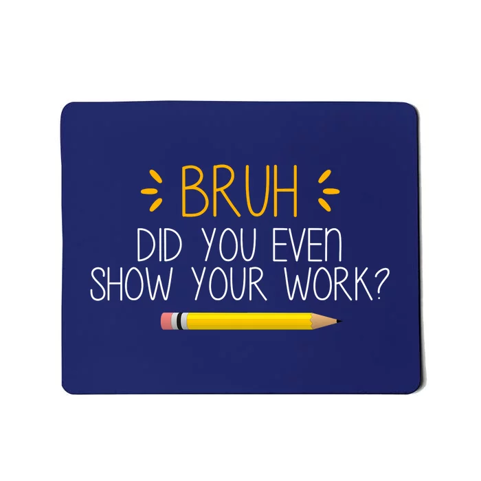 Bruh Did You Even Show Your Work Funny School Mousepad