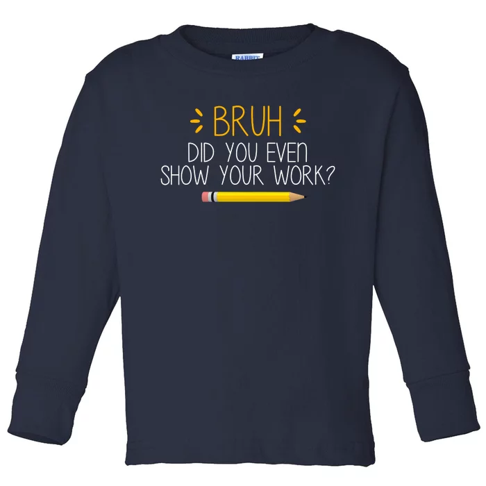 Bruh Did You Even Show Your Work Funny School Toddler Long Sleeve Shirt