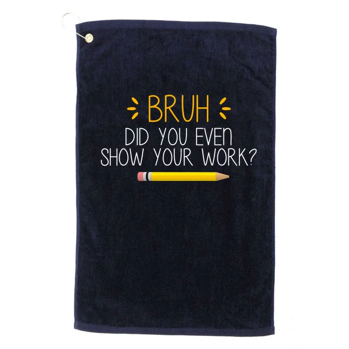 Bruh Did You Even Show Your Work Funny School Platinum Collection Golf Towel