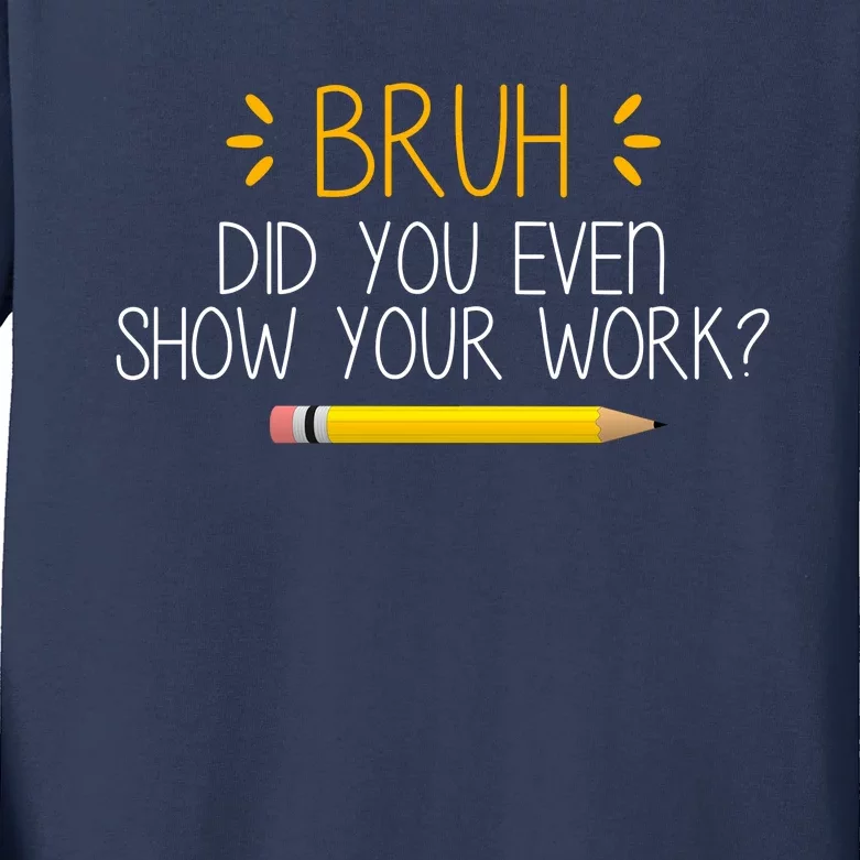 Bruh Did You Even Show Your Work Funny School Kids Long Sleeve Shirt