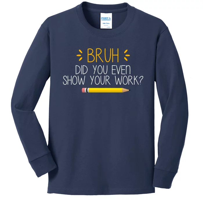 Bruh Did You Even Show Your Work Funny School Kids Long Sleeve Shirt