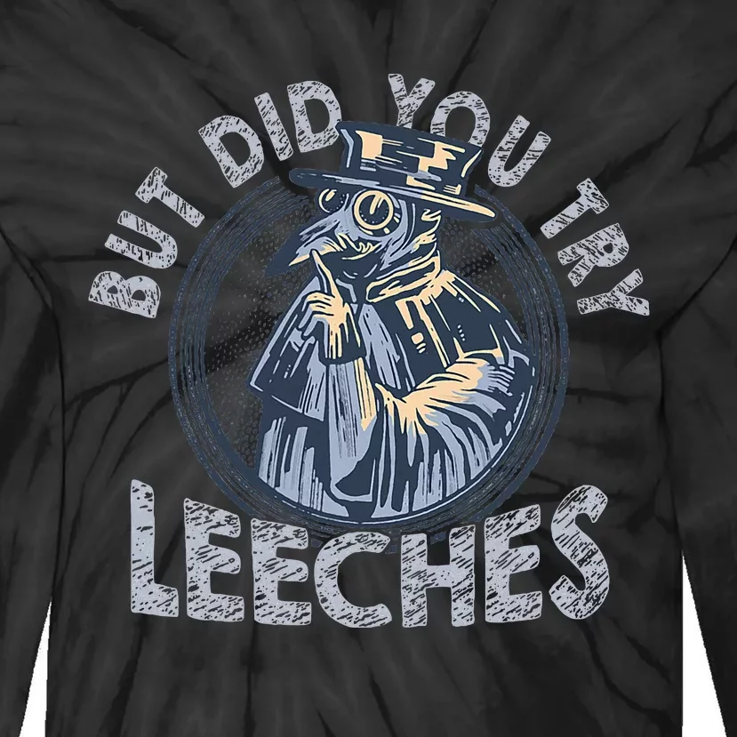 But Did You Try Leeches Medicines Middle Age Doctor Plague Tie-Dye Long Sleeve Shirt