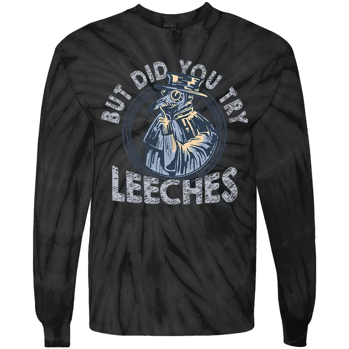 But Did You Try Leeches Medicines Middle Age Doctor Plague Tie-Dye Long Sleeve Shirt