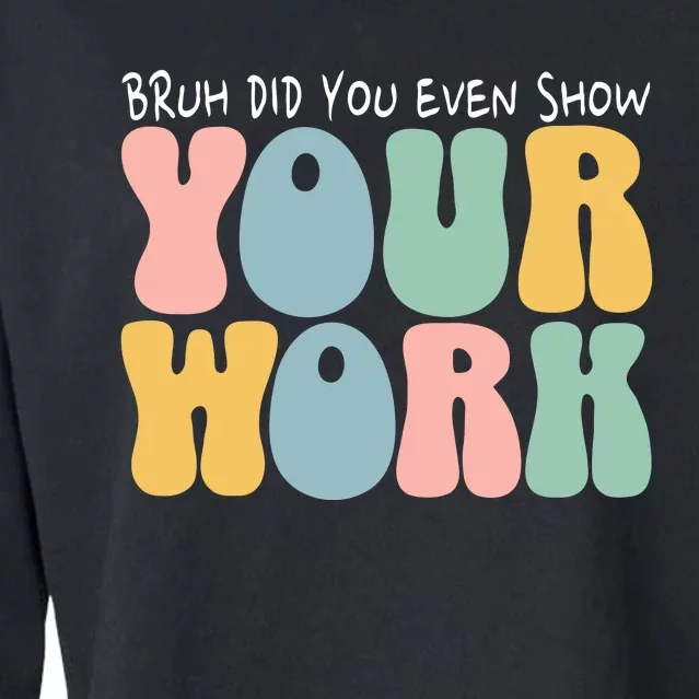 Bruh Did You Even Show Your Work Humorous Funny Math Teacher Cropped Pullover Crew