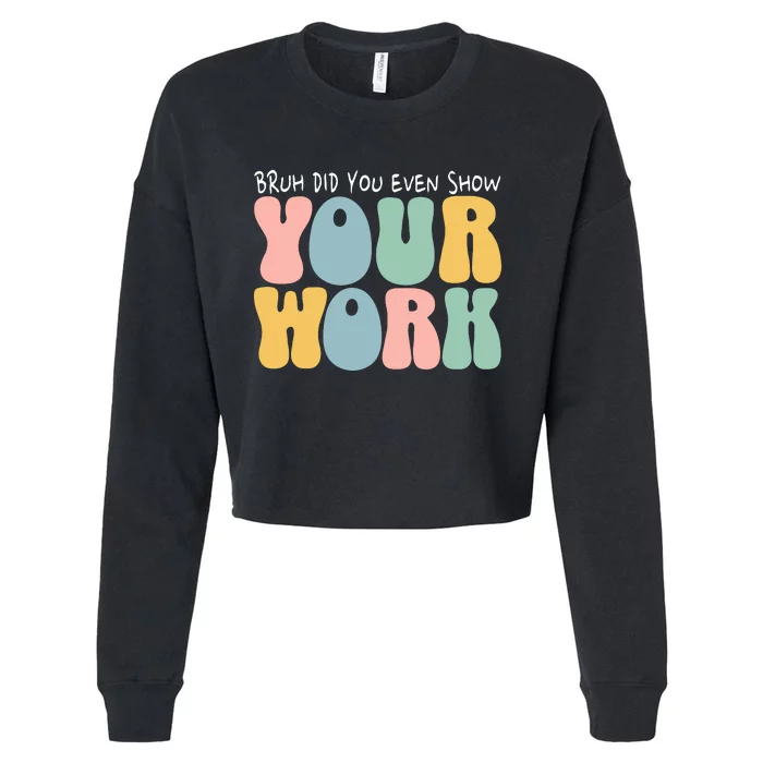 Bruh Did You Even Show Your Work Humorous Funny Math Teacher Cropped Pullover Crew