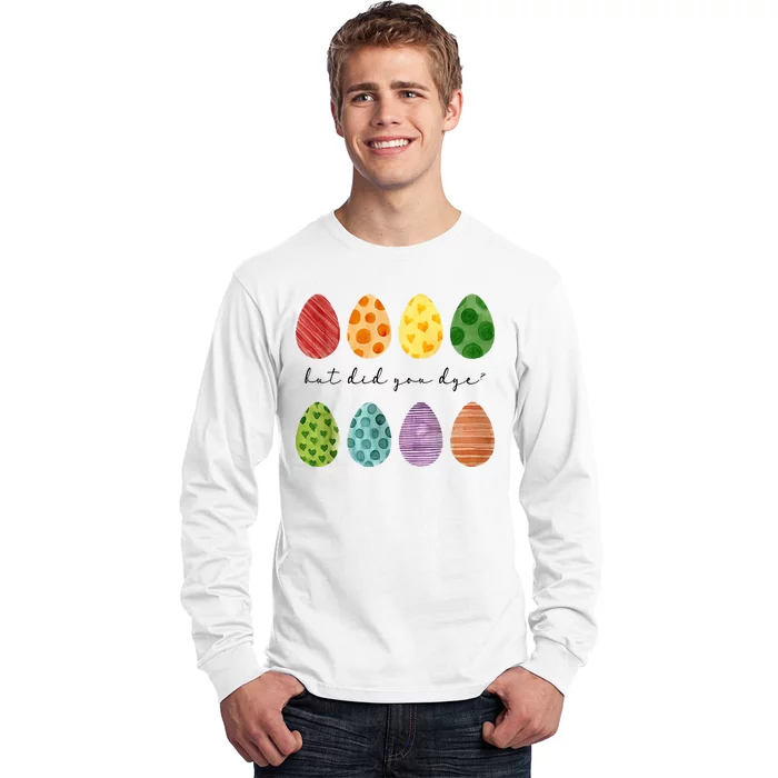 But Did You Dye Funny Easter Eggs Long Sleeve Shirt