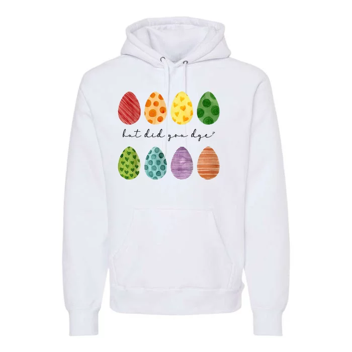 But Did You Dye Funny Easter Eggs Premium Hoodie