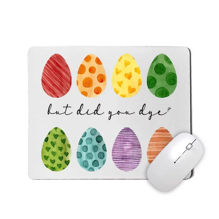 But Did You Dye Funny Easter Eggs Mousepad