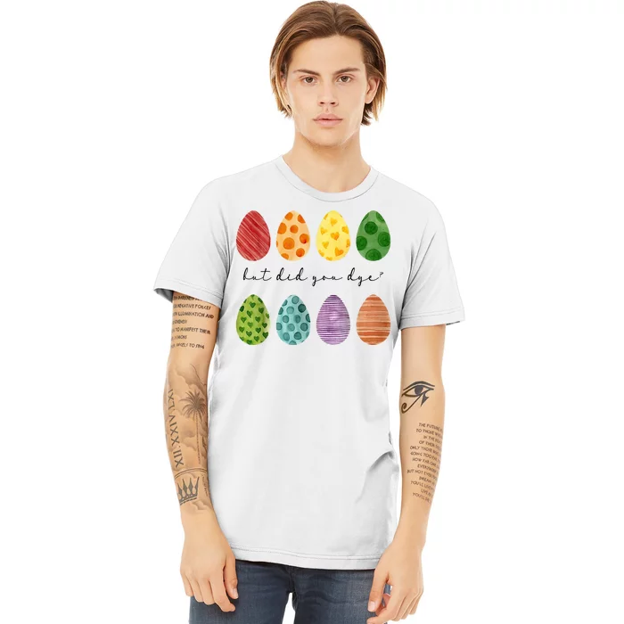 But Did You Dye Funny Easter Eggs Premium T-Shirt