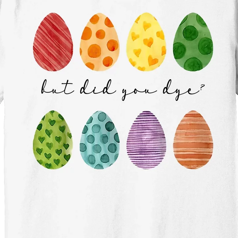 But Did You Dye Funny Easter Eggs Premium T-Shirt