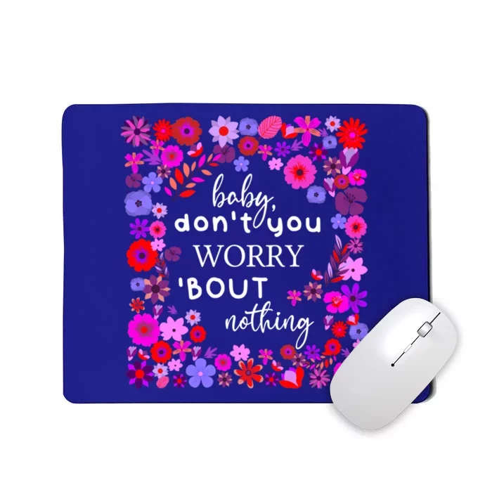 Baby Dont You Worry About Nothing Ladies Freedom Concern Gift Mousepad