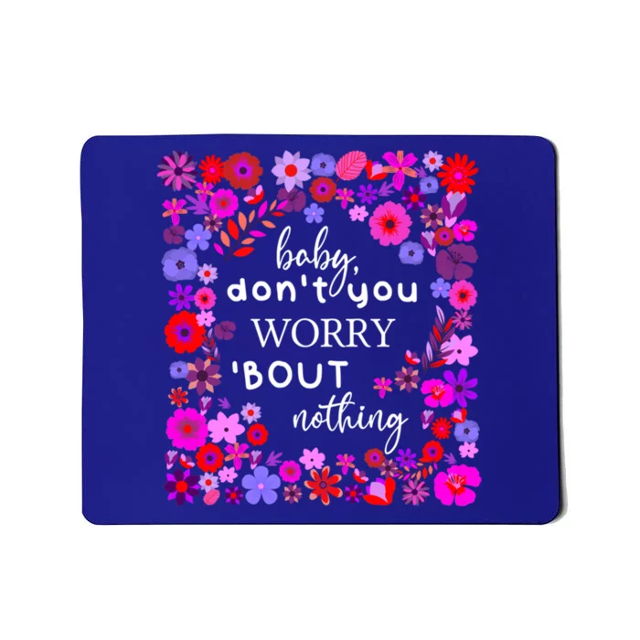 Baby Dont You Worry About Nothing Ladies Freedom Concern Gift Mousepad