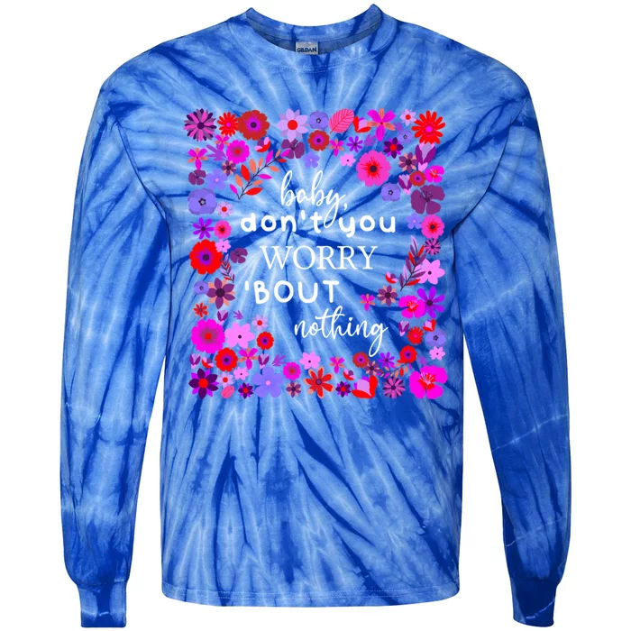 Baby Dont You Worry About Nothing Ladies Freedom Concern Gift Tie-Dye Long Sleeve Shirt