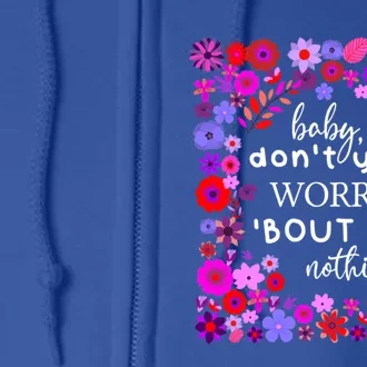 Baby Dont You Worry About Nothing Ladies Freedom Concern Gift Full Zip Hoodie