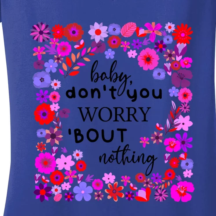 Baby Dont You Worry About Nothing Ladies Freedom Concern Meaningful Gift Women's V-Neck T-Shirt