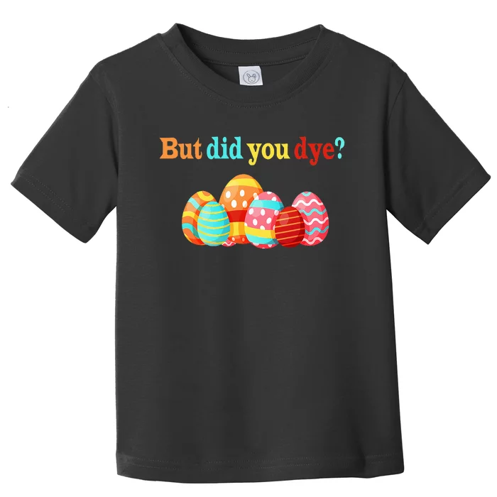 But Did You Die Funny Easter Egg Dye Happy Easter Day Toddler T-Shirt