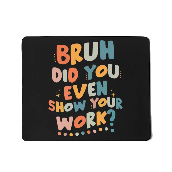 Bruh Did You Even Show Your Work Funny Math Teacher Groovy Mousepad