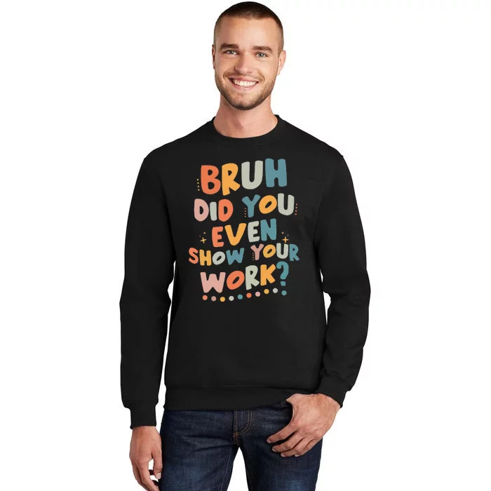 Bruh Did You Even Show Your Work Funny Math Teacher Groovy Tall Sweatshirt