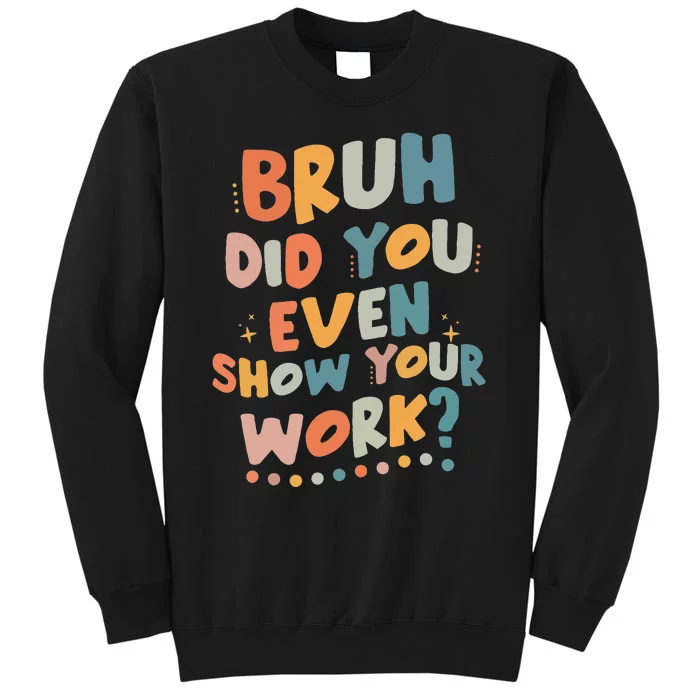 Bruh Did You Even Show Your Work Funny Math Teacher Groovy Tall Sweatshirt