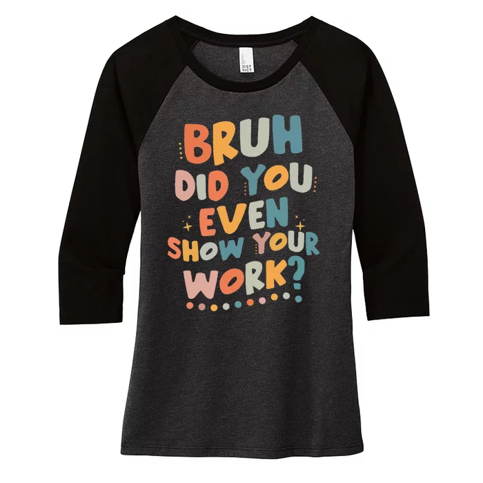 Bruh Did You Even Show Your Work Funny Math Teacher Groovy Women's Tri-Blend 3/4-Sleeve Raglan Shirt