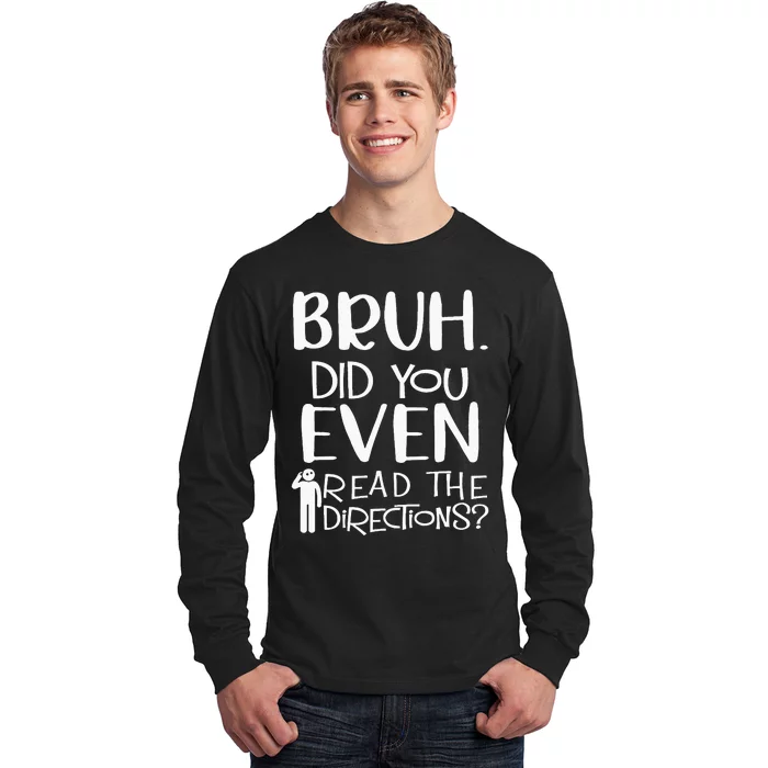 Bruh. Did You Even Read The Directions Funny Apparel Long Sleeve Shirt