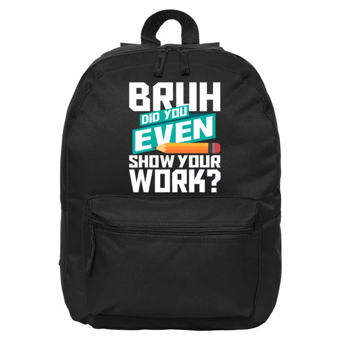 Bruh Did You Even Show Your Work Math Lover Math Teacher 16 in Basic Backpack