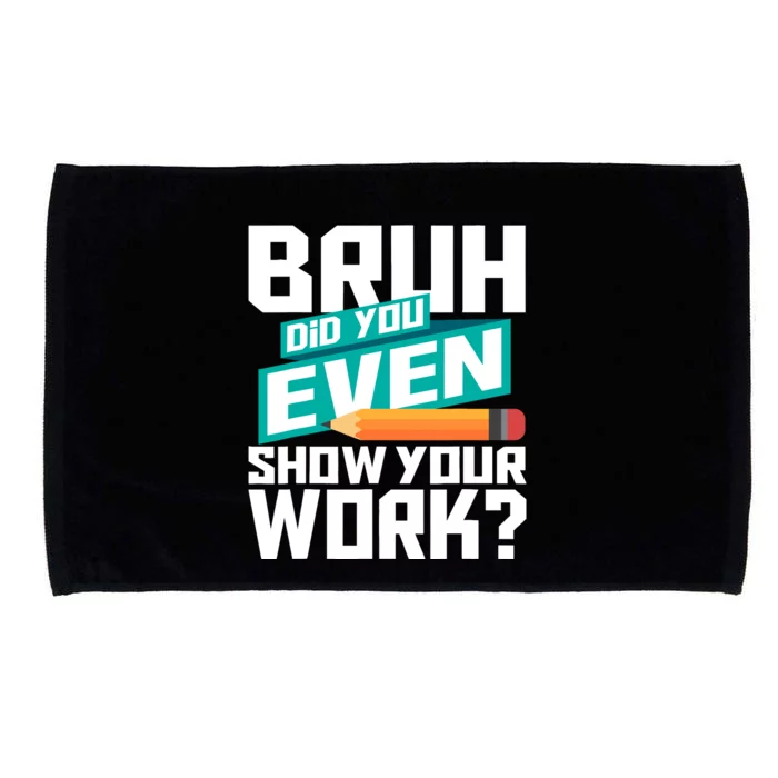 Bruh Did You Even Show Your Work Math Lover Math Teacher Microfiber Hand Towel