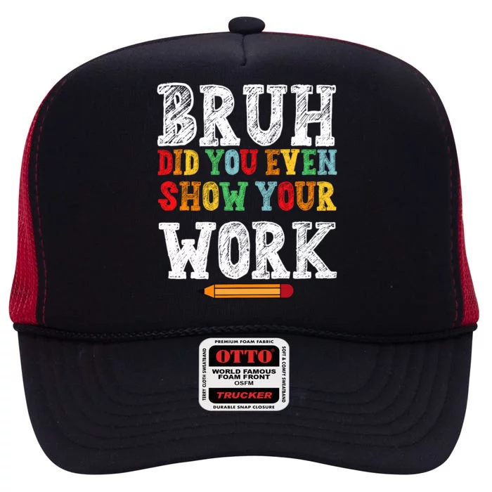 Bruh Did You Even Show Your Work Humorous Funny Math Teacher High Crown Mesh Trucker Hat