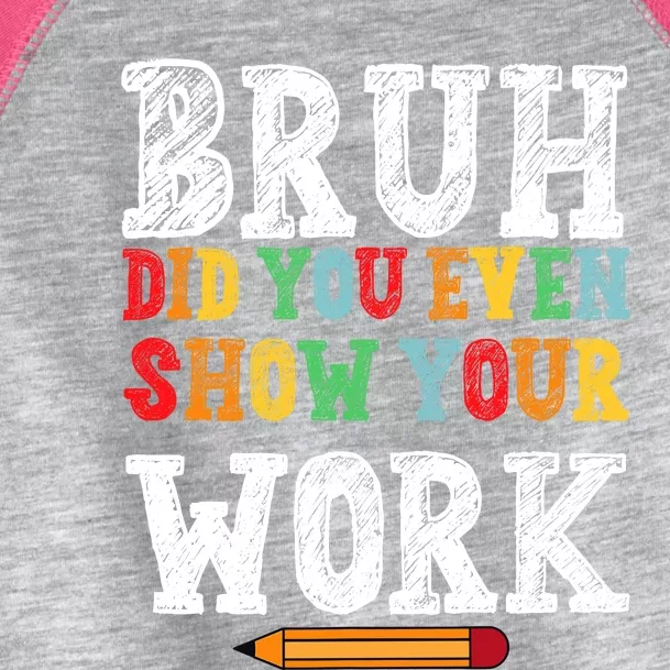 Bruh Did You Even Show Your Work Humorous Funny Math Teacher Toddler Fine Jersey T-Shirt