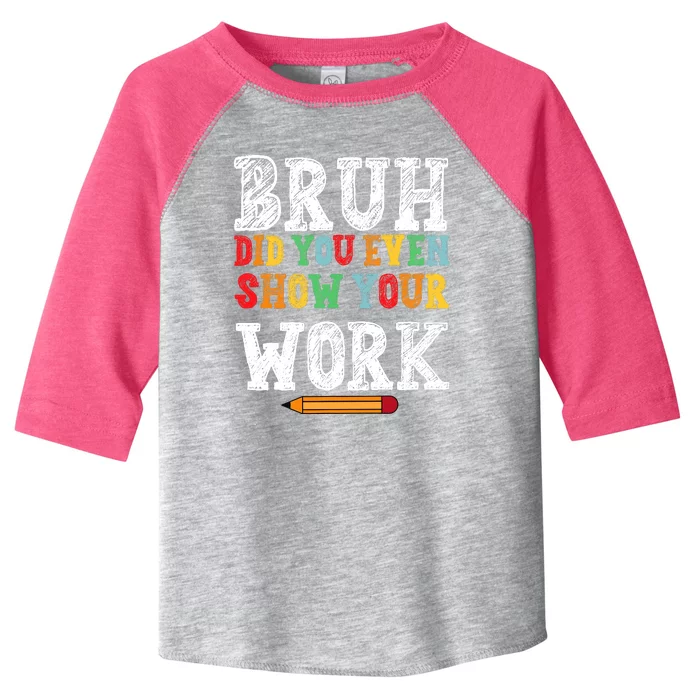 Bruh Did You Even Show Your Work Humorous Funny Math Teacher Toddler Fine Jersey T-Shirt