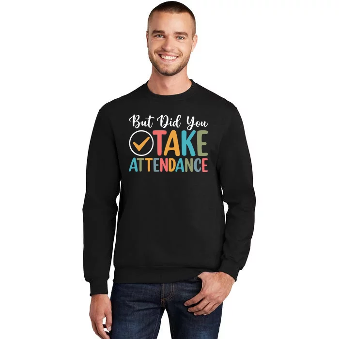 But Did You Take Attendance Teacher Tall Sweatshirt