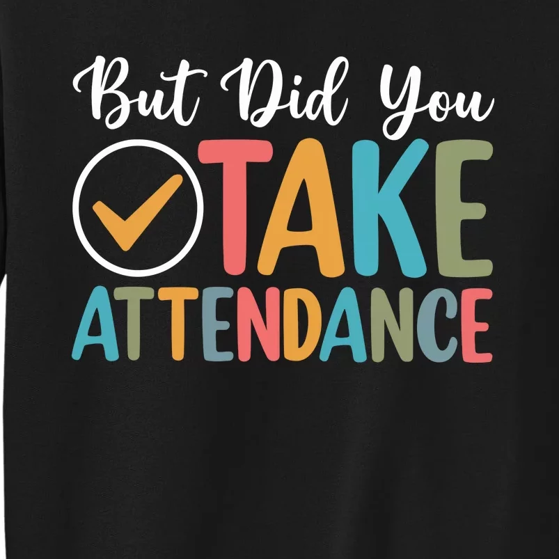 But Did You Take Attendance Teacher Tall Sweatshirt