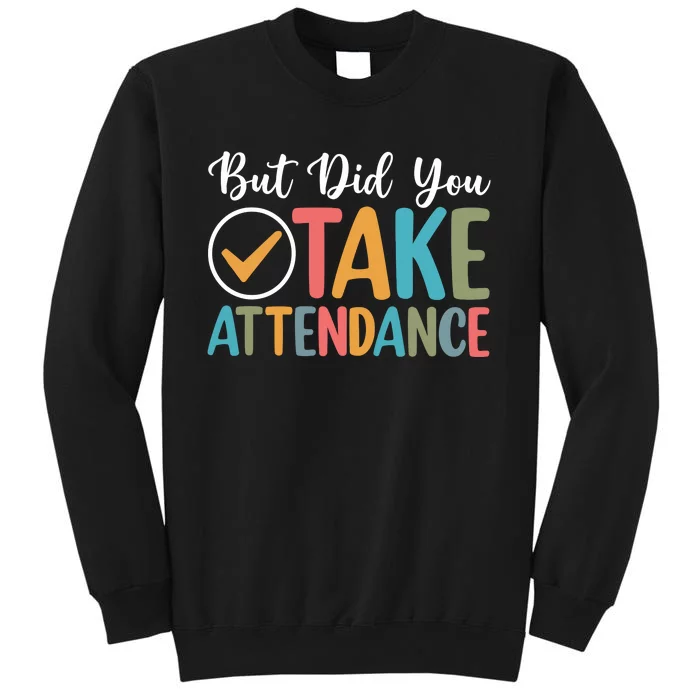 But Did You Take Attendance Teacher Tall Sweatshirt