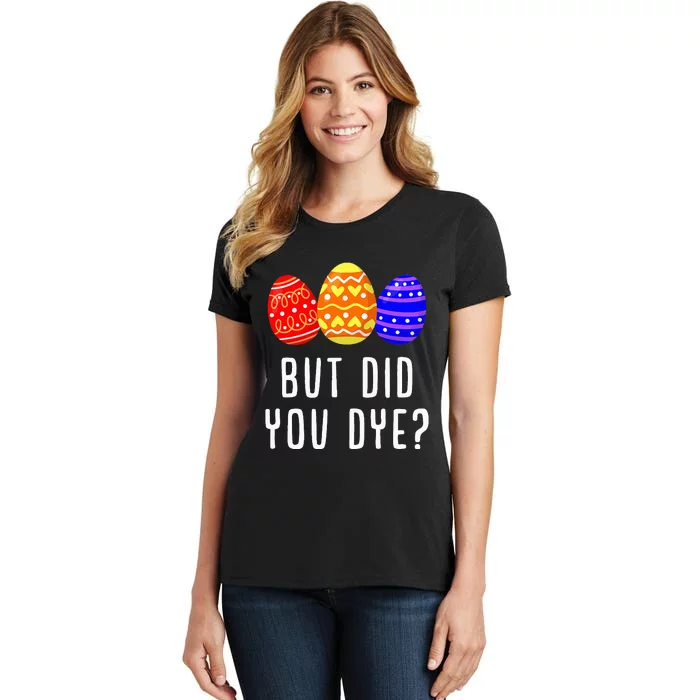 But Did You Dye Easter Egg Bunny Gift Women's T-Shirt