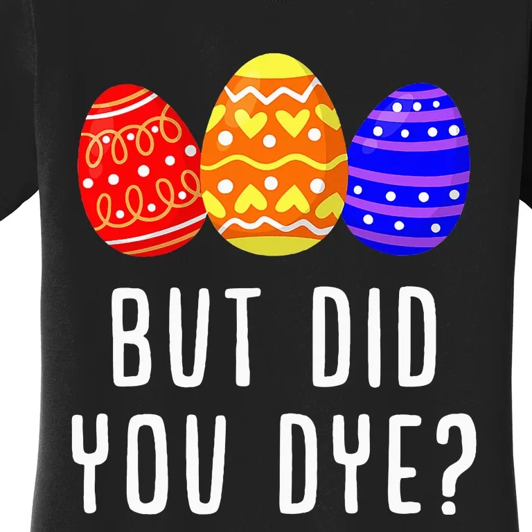 But Did You Dye Easter Egg Bunny Gift Women's T-Shirt