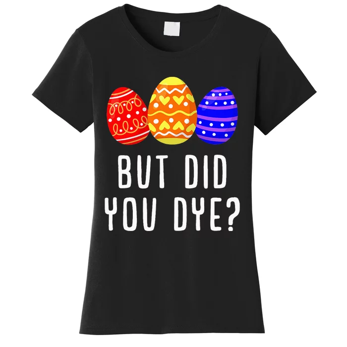 But Did You Dye Easter Egg Bunny Gift Women's T-Shirt