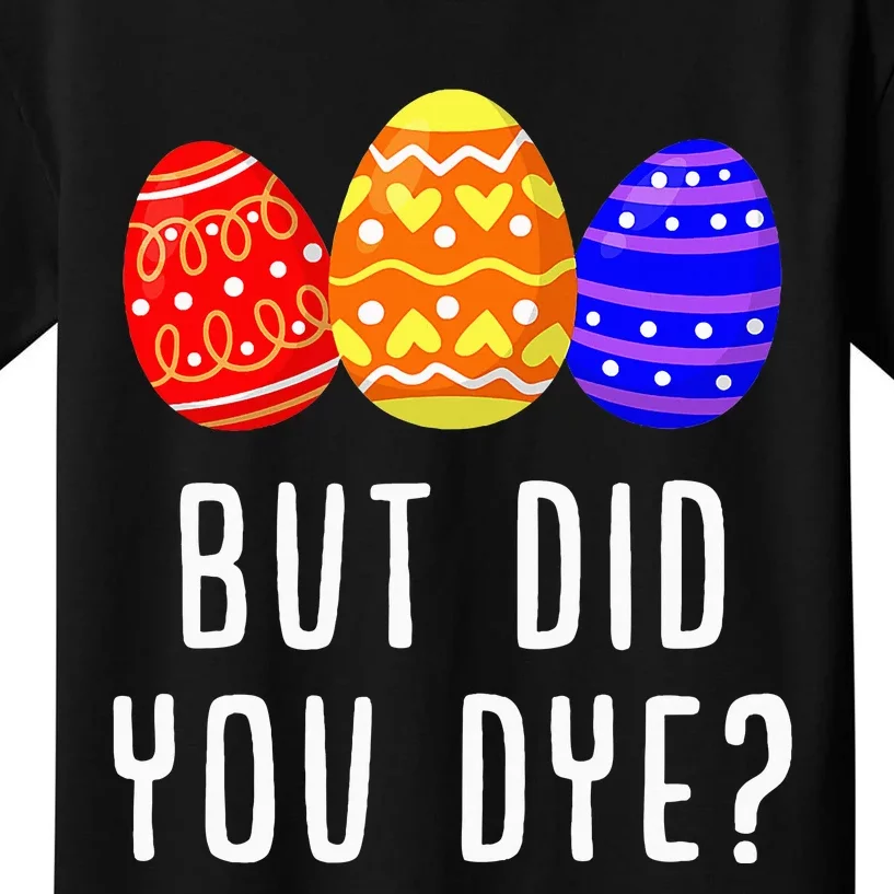 But Did You Dye Easter Egg Bunny Gift Kids T-Shirt