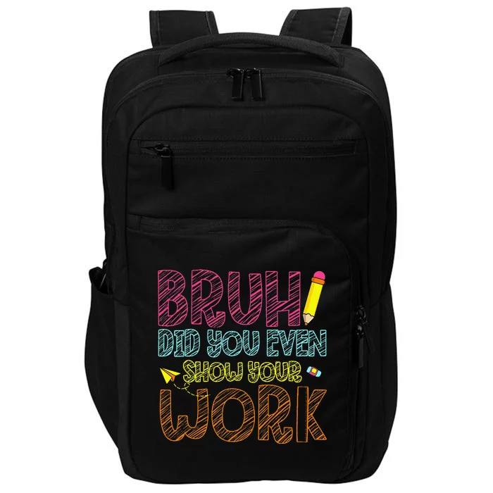 Bruh Did You Even Show Your Work Math Teacher Funny Impact Tech Backpack