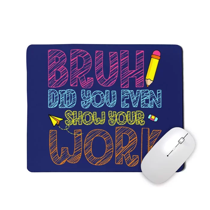 Bruh Did You Even Show Your Work Math Teacher Funny Mousepad