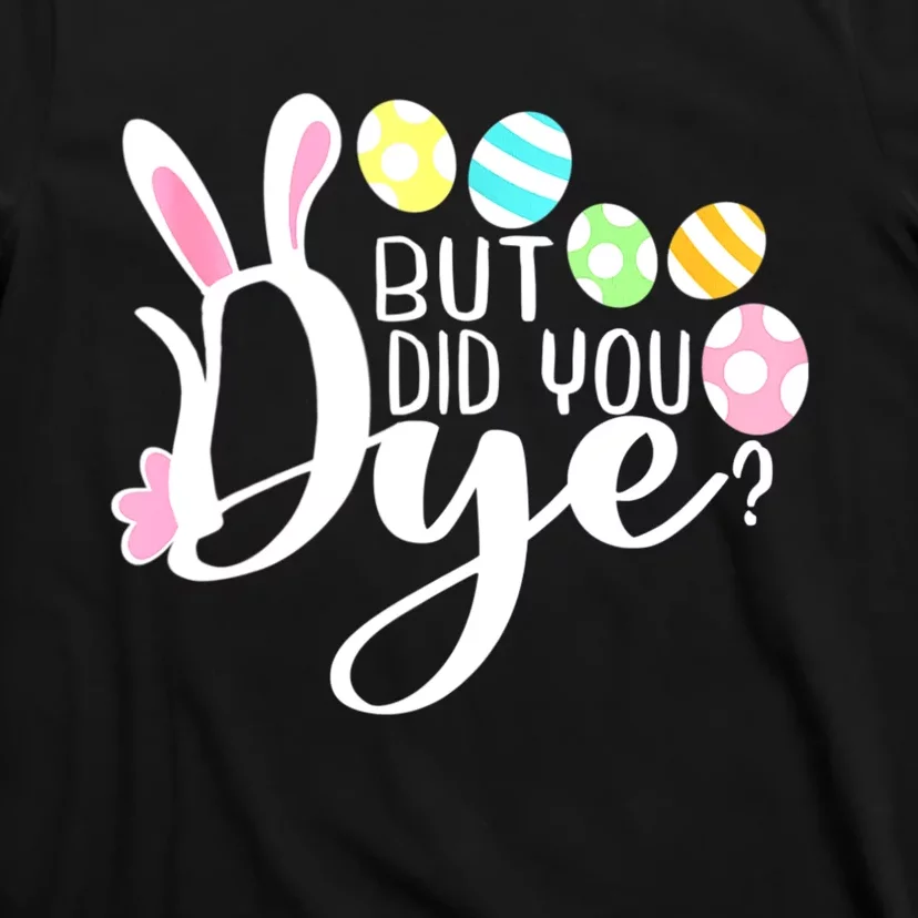 But Did You Dye Funny Easter Egg Dye Sarcastic Workout T-Shirt