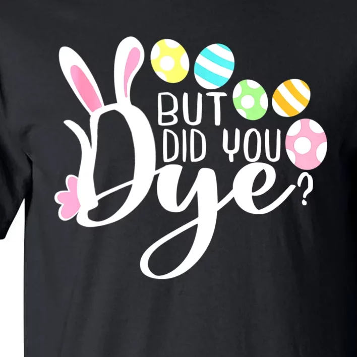 But Did You Dye Funny Easter Egg Dye Sarcastic Workout Tall T-Shirt