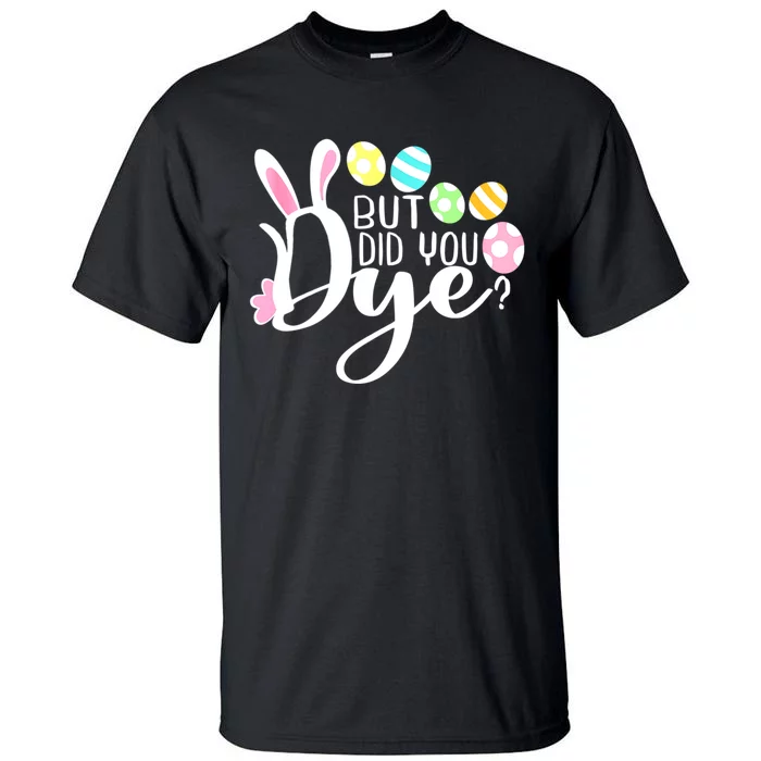 But Did You Dye Funny Easter Egg Dye Sarcastic Workout Tall T-Shirt