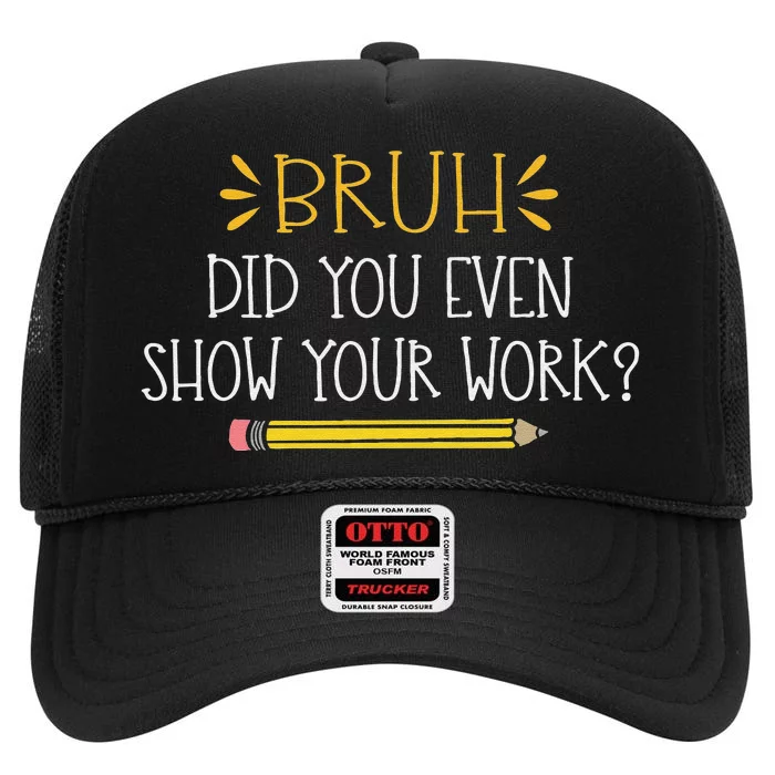 Bruh Did You Even Show Your Work Funny Math Teacher High Crown Mesh Trucker Hat